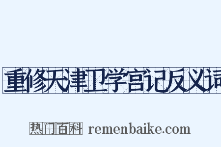重修天津卫学宫记反义词是什么意思的图片
